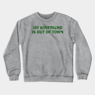 My-Boyfriend-Is-Out-Of-Town Crewneck Sweatshirt
